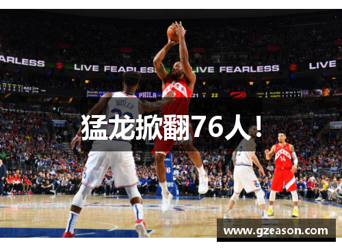 猛龙掀翻76人！